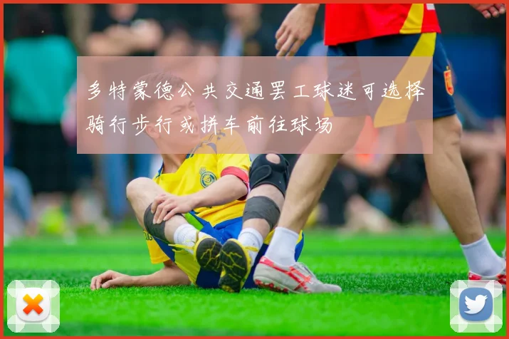 多特蒙德公共交通罢工球迷可选择骑行步行或拼车前往球场