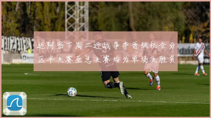 迈阿密下周二迎战争夺晋级机会分区半决赛至总决赛均为单场决胜负