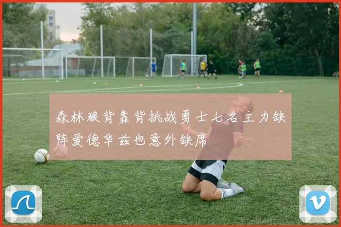 森林狼背靠背挑战勇士七名主力缺阵爱德华兹也意外缺席