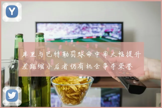 库里与巴特勒罚球命中率大幅提升差距缩小后者仍有机会争夺荣誉