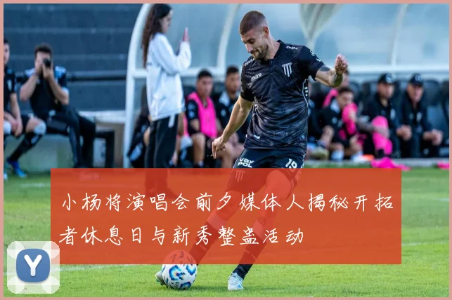 小杨将演唱会前夕媒体人揭秘开拓者休息日与新秀整蛊活动